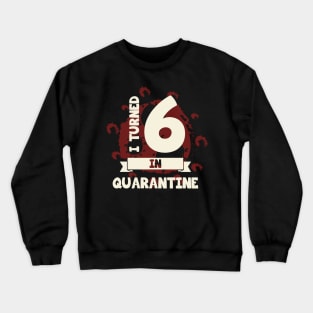 I TURNED 6 IN QUARANTINE Crewneck Sweatshirt